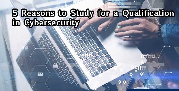5 Reasons to Study for a Qualification in Cybersecurity