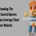 Understanding The 3 Types of Search Queries And How You Can Leverage Them For Your Website