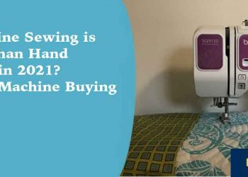 Is Machine sewing is Better than Hand Sewing in 2021?- Sewing Machine Buying Guide