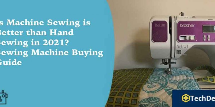 Is Machine sewing is Better than Hand Sewing in 2021?- Sewing Machine Buying Guide