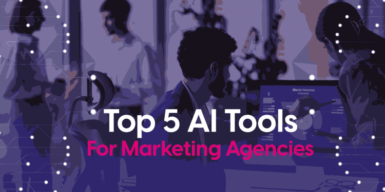5 AI Tools to Streamline Your Marketing Agency