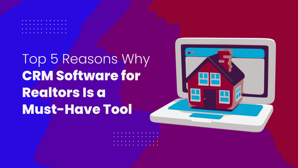 Top 5 Reasons Why CRM Software for Realtors Is a Must-Have Tool_11zon